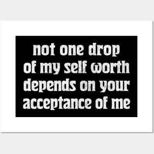 Not one drop of my self worth depends on your acceptance of me Posters and Art